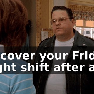 to cover your Friday night shift after all.