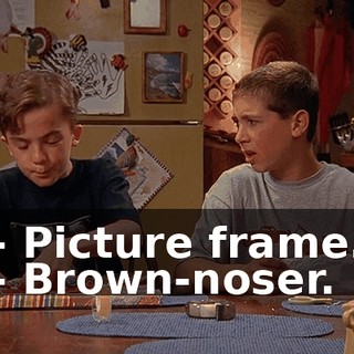 - Picture frame. - Brown-noser.