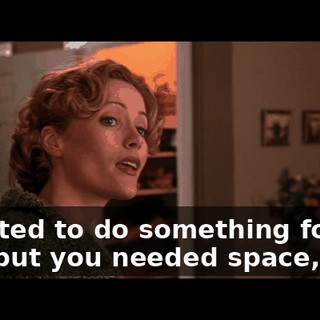l wanted to do something for you, but you needed space, so ...
