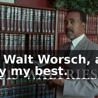 I'm Walt Worsch, and I try my best.
