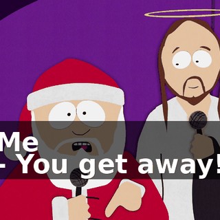 ♪ Me ♪♪ - You get away!