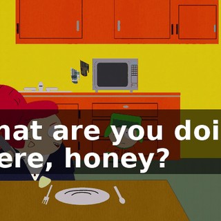 What are you doing there, honey?