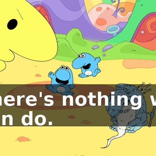 There's nothing we can do.