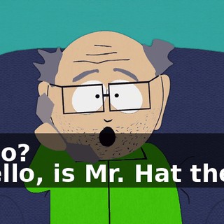 Hello? - Hello, is Mr. Hat there?