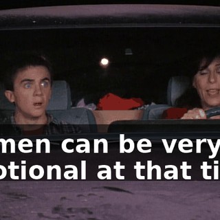 Women can be very emotional at that time.