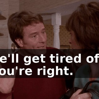 - he'll get tired of it. - You're right.