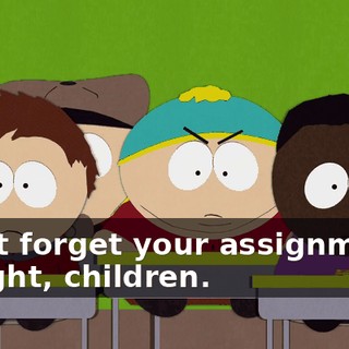 Don't forget your assignments tonight, children.