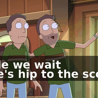 while we wait -- he's hip to the scene,