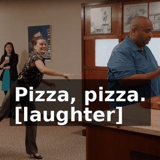 Pizza, pizza. [laughter]