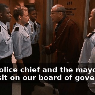 The police chief and the mayor both sit on our board of governors!