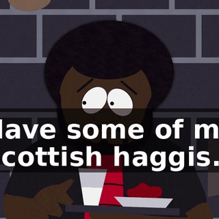 Have some of my Scottish haggis.
