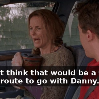 I don't think that would be a really good route to go with Danny.