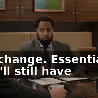 No change. Essentially, you'll still have