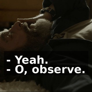 - Yeah. - O, observe.