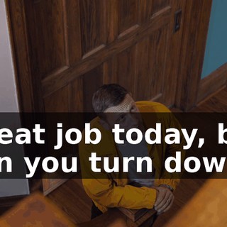 Great job today, but can you turn down