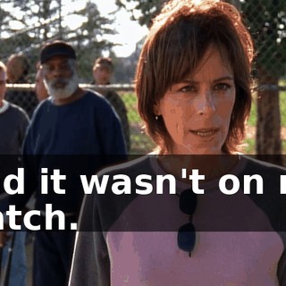 And it wasn't on my watch.