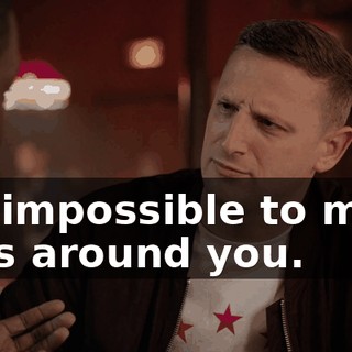 It's impossible to meet girls around you.