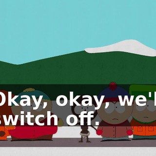 Okay, okay, we'll switch off.
