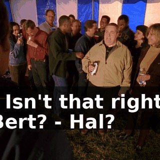 - Isn't that right, Bert? - Hal?