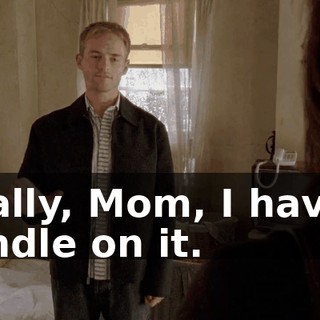 Really, Mom, I have a handle on it.