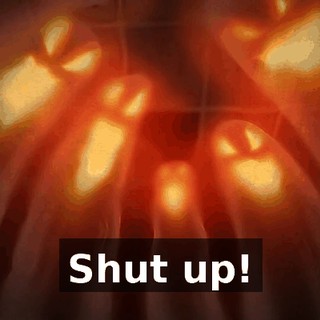 Shut up!