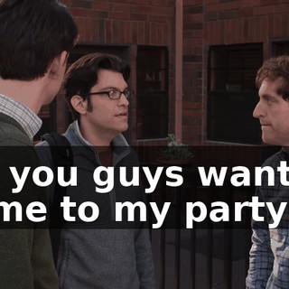 Do you guys want to come to my party?