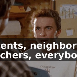 Parents, neighbors, teachers, everybody!