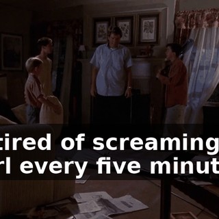 I'm tired of screaming like a girl every five minutes.