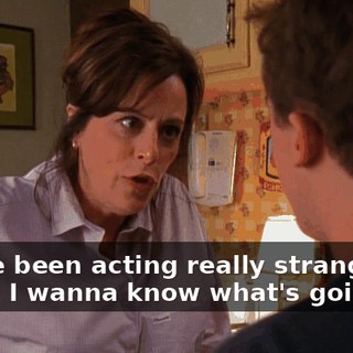 You've been acting really strange lately, I wanna know what's going on.