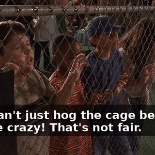 You can't just hog the cage because you're crazy! That's not fair.
