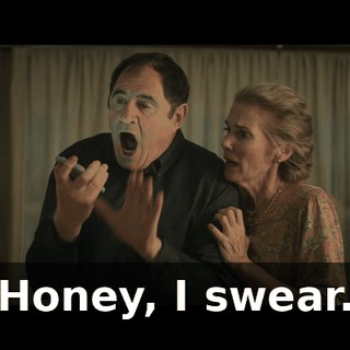 Honey, I swear.