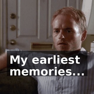 My earliest memories...