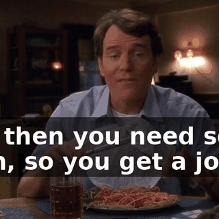and then you need some cash, so you get a job.