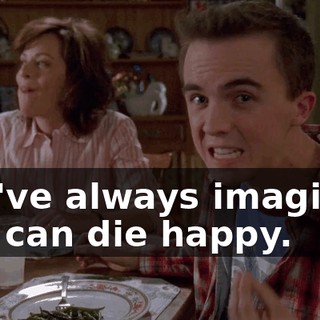 as I've always imagined it, I can die happy.