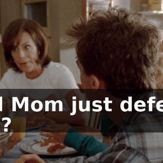 Did Mom just defend me?