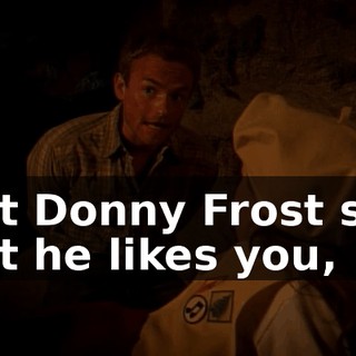 that Donny Frost said that he likes you,
