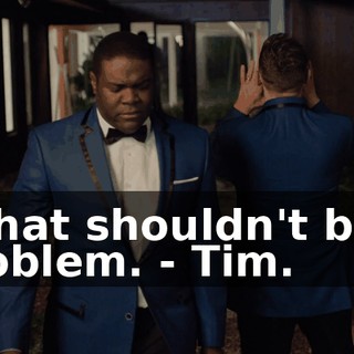 - That shouldn't be a problem. - Tim.