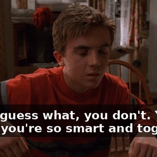 Well, guess what, you don't. You think you're so smart and together