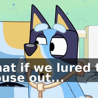 What if we lured the mouse out...