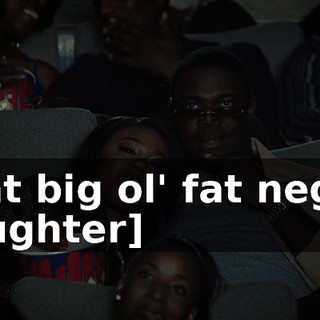 That big ol' fat negro. [laughter]