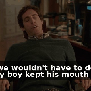 and we wouldn't have to do it if pretty boy kept his mouth shut,
