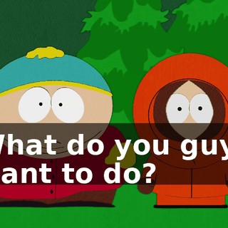 What do you guys want to do?