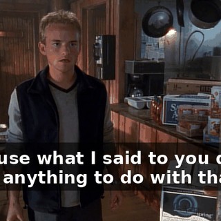 Because what I said to you didn't have anything to do with that.