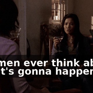 Do men ever think about what's gonna happen