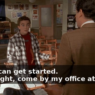 - so I can get started. - All right, come by my office at lunch