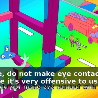 Please, do not make eye contact with anyone it's very offensive to us!