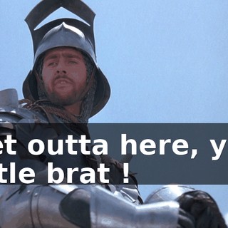 Get outta here, you little brat !
