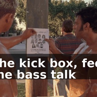 ♪ The kick box, feel the bass talk ♪