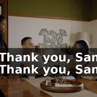 - Thank you, Sam. - Thank you, Sam.