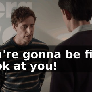 You're gonna be fine. Look at you!